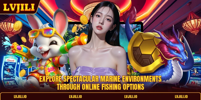 Explore spectacular marine environments through online fishing options