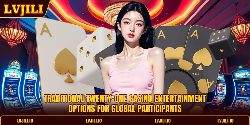 Traditional twenty-one casino entertainment options for global participants
